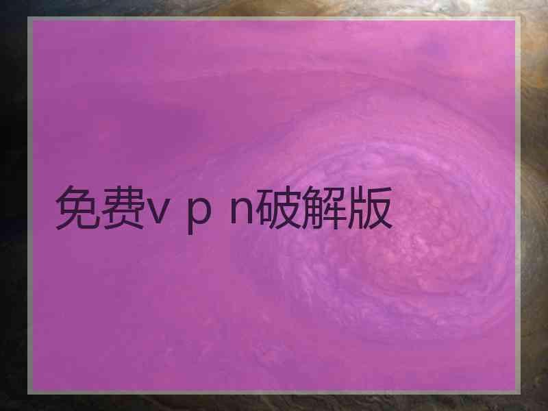 免费v p n破解版