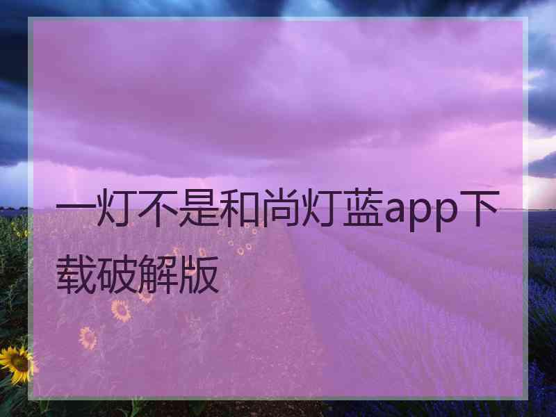 一灯不是和尚灯蓝app下载破解版