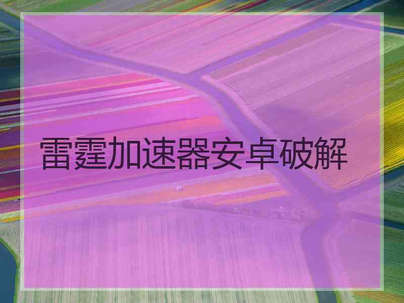 雷霆加速器安卓破解