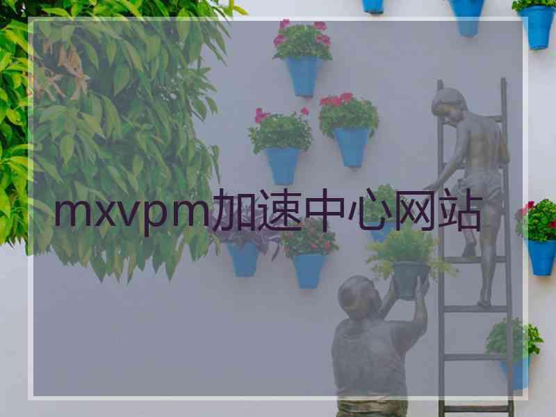 mxvpm加速中心网站