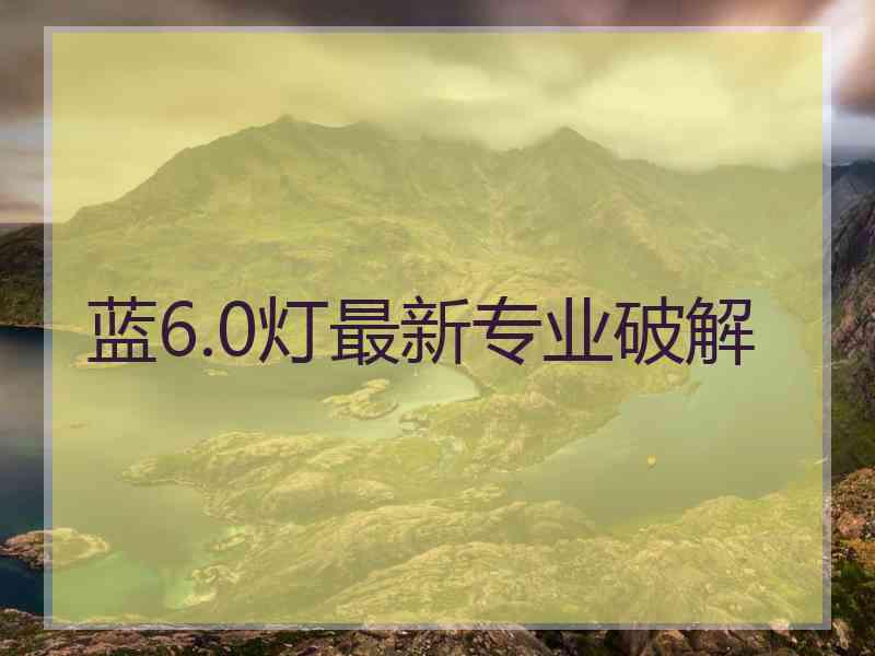 蓝6.0灯最新专业破解