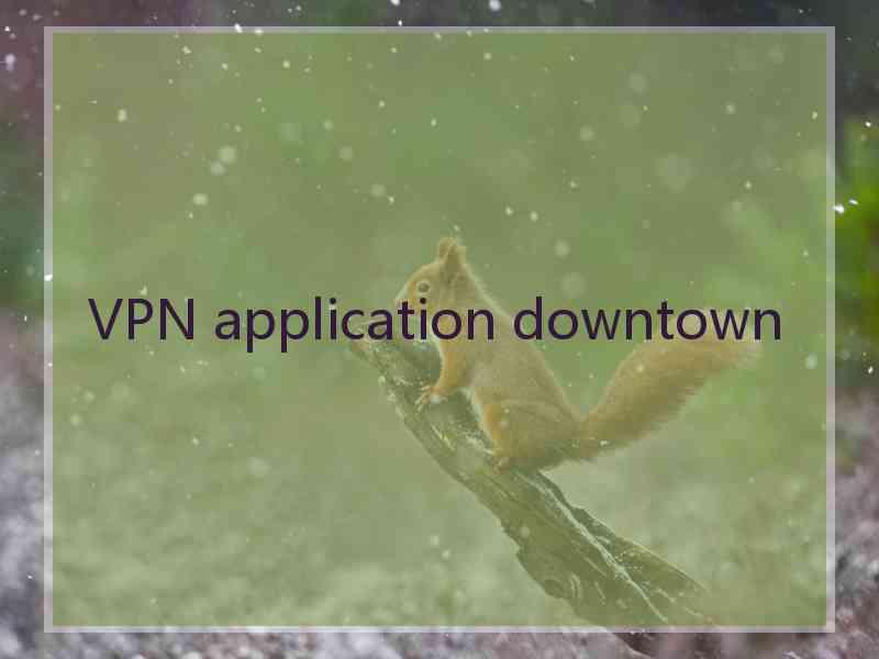 VPN application downtown