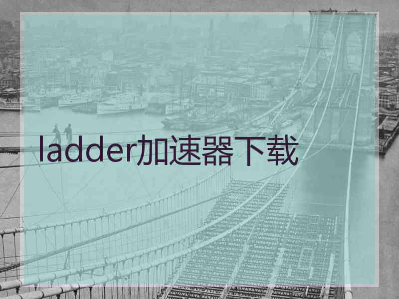 ladder加速器下载