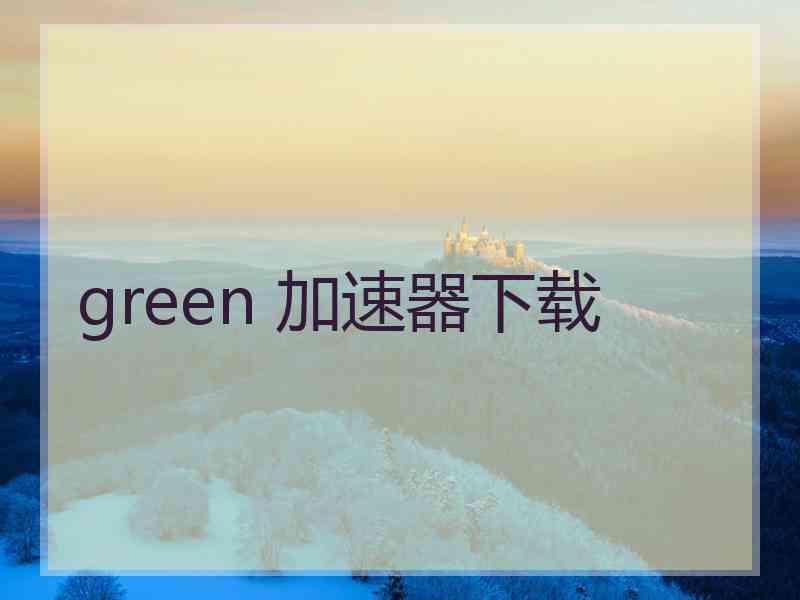 green 加速器下载