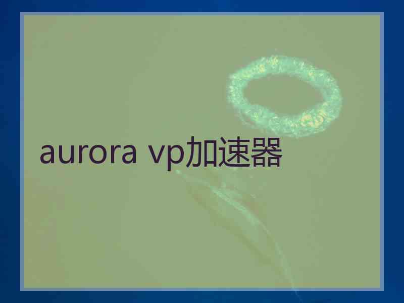 aurora vp加速器