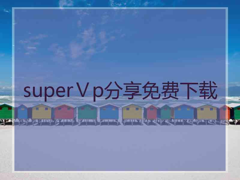 superⅤp分享免费下载