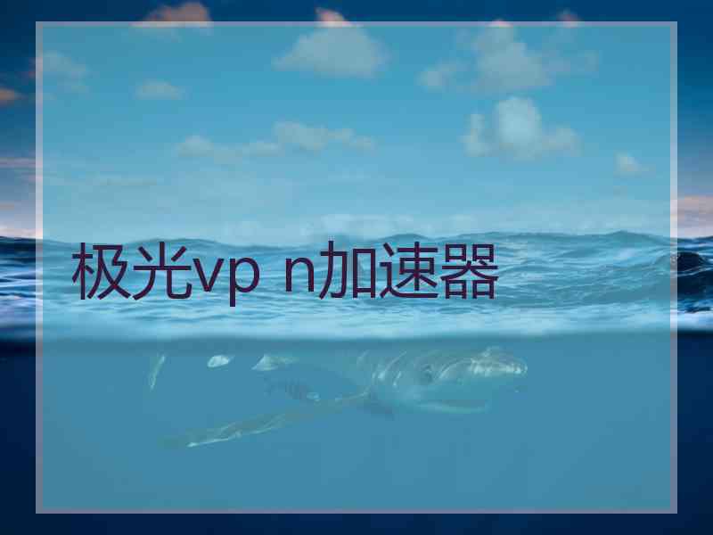 极光vp n加速器