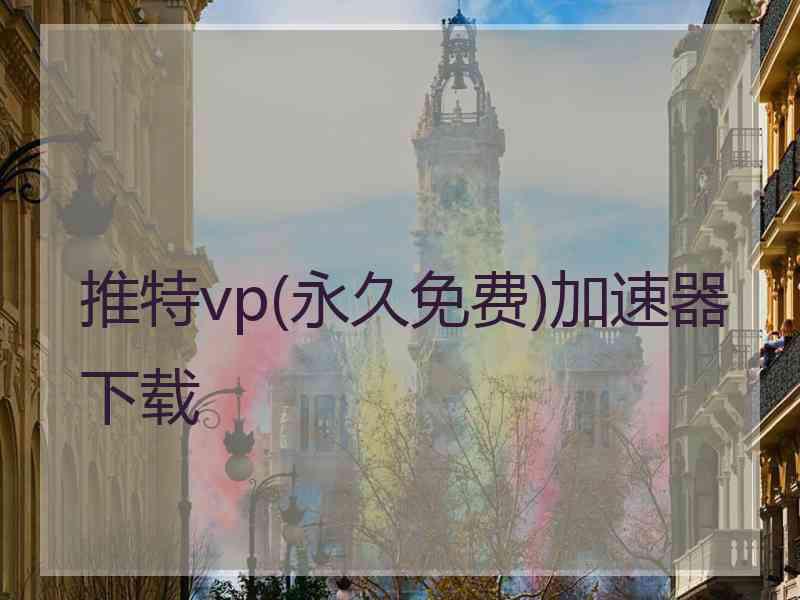 推特vp(永久免费)加速器下载