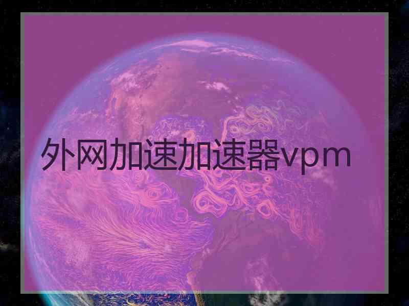 外网加速加速器vpm