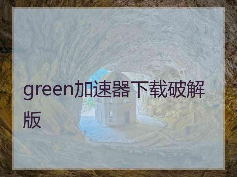 green加速器下载破解版