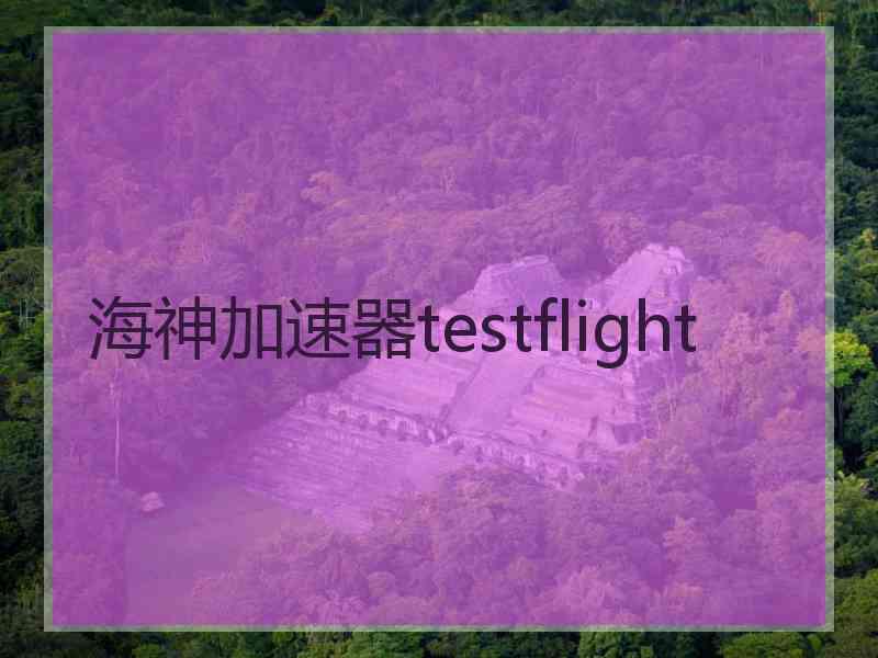 海神加速器testflight