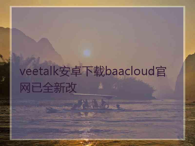 veetalk安卓下载baacloud官网已全新改