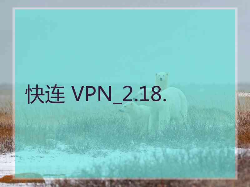 快连 VPN_2.18.