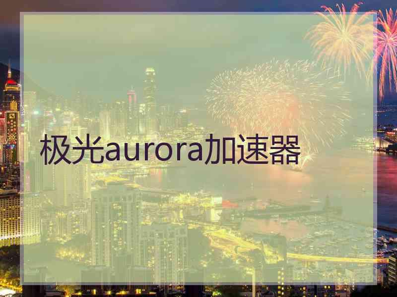 极光aurora加速器