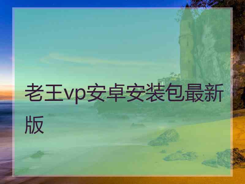 老王vp安卓安装包最新版