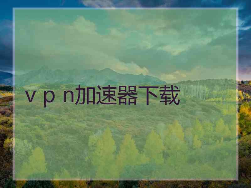 v p n加速器下载