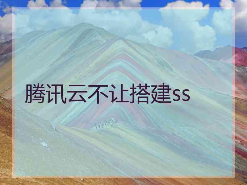 腾讯云不让搭建ss